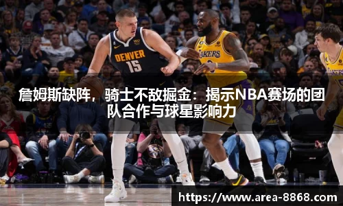 詹姆斯缺阵,骑士不敌掘金:揭示NBA赛场的团队合作与球星影响力