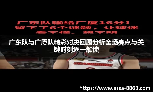 广东队与广厦队精彩对决回顾分析全场亮点与关键时刻逐一解读