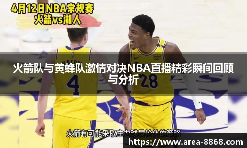 火箭队与黄蜂队激情对决NBA直播精彩瞬间回顾与分析