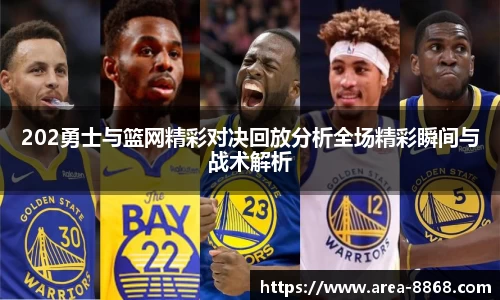 202勇士与篮网精彩对决回放分析全场精彩瞬间与战术解析