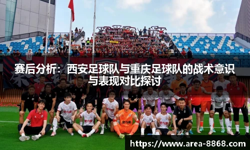赛后分析：西安足球队与重庆足球队的战术意识与表现对比探讨