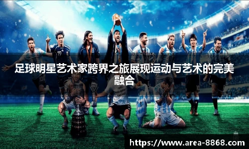 足球明星艺术家跨界之旅展现运动与艺术的完美融合