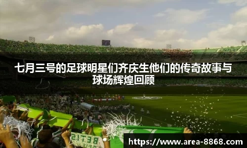七月三号的足球明星们齐庆生他们的传奇故事与球场辉煌回顾